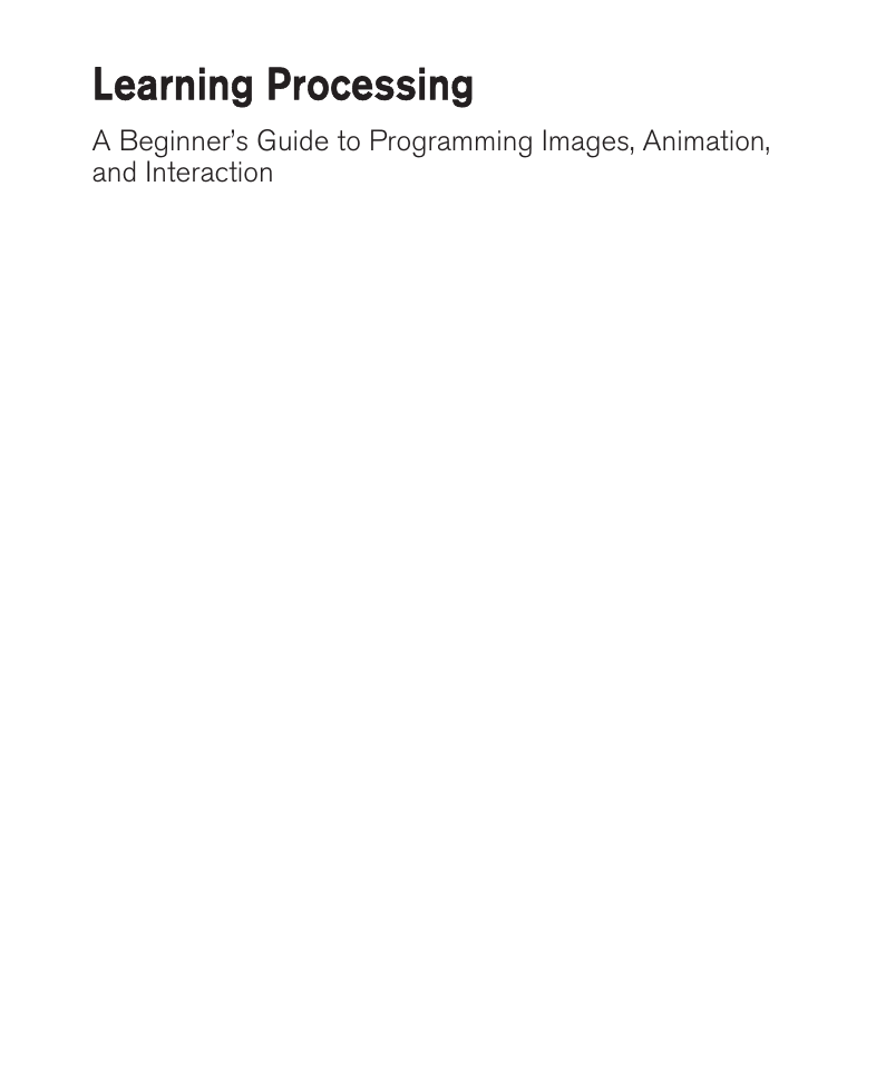 Learning Processing  A Beginner's Guide to Programming Images, Animation 2nd.pdf